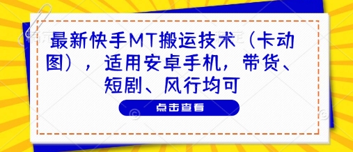 最新快手MT搬运技术(卡动图)，适用安卓手机，带货、短剧、风行均可-迦哆网创社