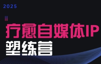 2025治愈自媒体IP训练营，专为疗愈领域从业者打造-迦哆网创社