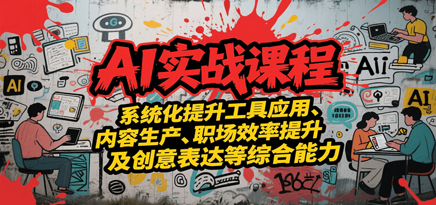 AI实战系统课程，提升工具应用、内容生产、职场效率提升及创意表达等综合能力-迦哆网创社