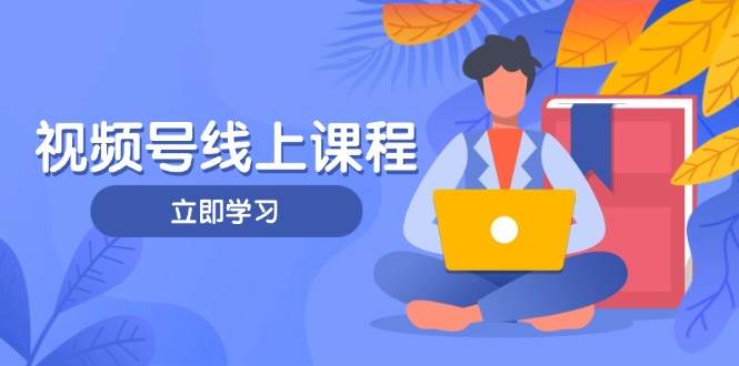 视频号实战课程，轻IP打造与运营技巧，掌握核心方法与策略-迦哆网创社