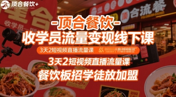 顶合餐饮-收学员流量变现线下课，3天2短视频直播流量课，餐饮板招学徒放加盟-迦哆网创社