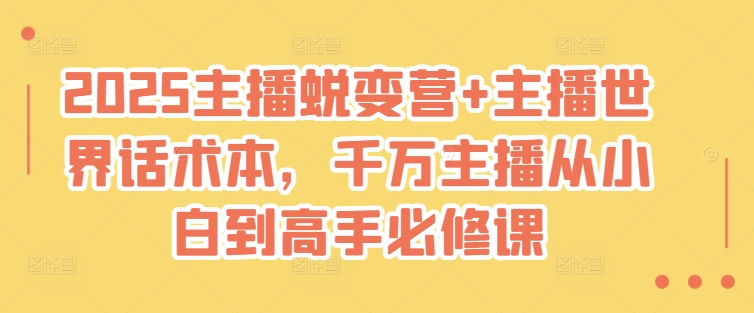 2025主播蜕变营+主播世界话术本，千万主播从小白到高手必修课-迦哆网创社