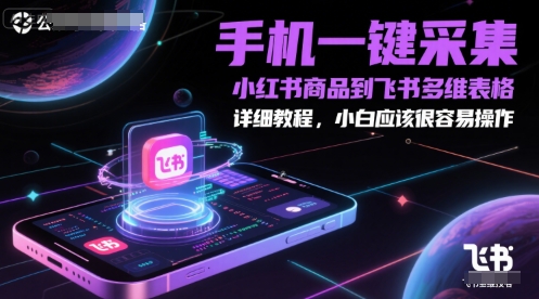 手机一键采集小红书商品到飞书多维表格，详细教程，小白应该很容易操作-迦哆网创社