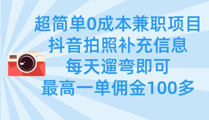 超简单0成本兼职项目，拍照补充信息，每天遛弯即可，最高一单佣金100多-迦哆网创社