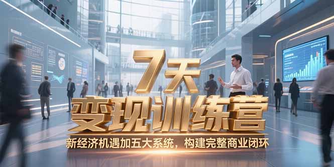 7天咨询师变现训练营，新经济机遇加五大系统，构建完整商业闭环-迦哆网创社