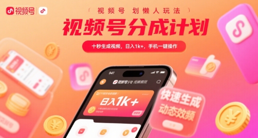 视频号分成计划懒人玩法，十秒生成视频，日入1k+，手机一键操作【揭秘】-迦哆网创社