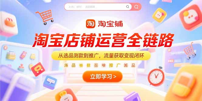 淘宝店铺运营全链路，从选品测款到推广，流量获取变现闭环-迦哆网创社