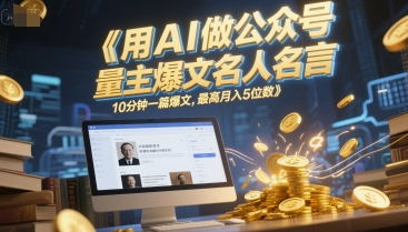 用AI做公众号流量主爆文名人名言，10分钟一篇爆文，最高月入5位数-迦哆网创社