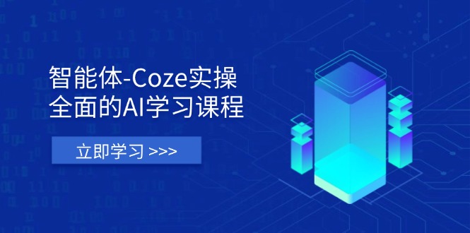 智能体-Coze实操：全面的AI学习课程，涵盖从理论基础到实战应用的全过程-迦哆网创社