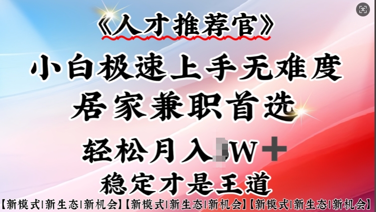 人才推荐官—小白轻松上手实操，居家兼职首选，一部手机即可-迦哆网创社