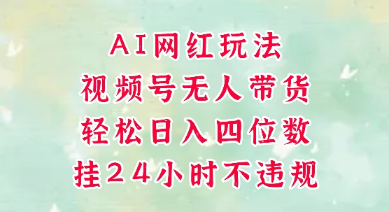 视频号无人直播带货，手机一挂自动爆单，AI网红玩法，带你解放双手，轻松日入四位数-迦哆网创社