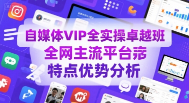 自媒体VIP全实操卓越班，全网主流平台特点优势分析-迦哆网创社