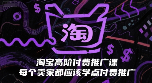 淘宝高阶付费推广课，每个卖家都应该学点付费推广-迦哆网创社