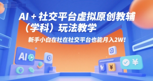 AI+小红书虚拟原创教辅(学科)玩法教学，新手小白在小红书也能月入2W-迦哆网创社