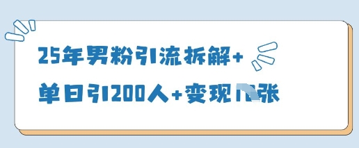 25年男粉引流拆解+单日引200人+变现多张-迦哆网创社