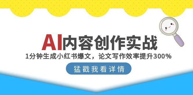 AI内容创作实战：1分钟生成小红书爆文，论文写作效率提升300%-迦哆网创社