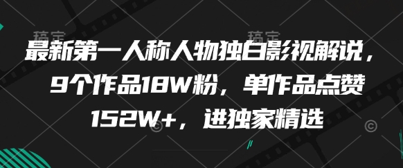 最新第一人称人物独白影视解说，9个作品18W粉，单作品点赞152W+，进独家精选-迦哆网创社