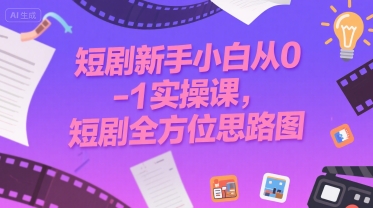 短剧新手小白从0-1实操课，短剧全方位思路图-迦哆网创社