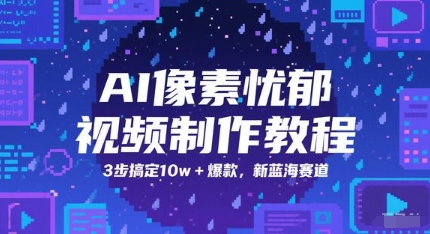 AI像素忧郁视频制作教程，3步搞定10w+爆款，新蓝海赛道-迦哆网创社