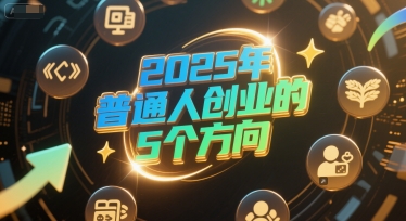 付费文章：2025年普通人创业的5个方向-迦哆网创社