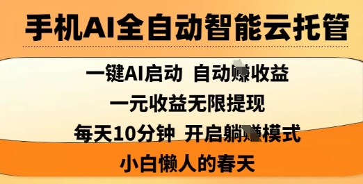 手机AI全自动智能云托管，一键AI启动，AI自动撸收益，支持1元无限体现，每天10分钟，小白懒人的春天【揭秘】-迦哆网创社