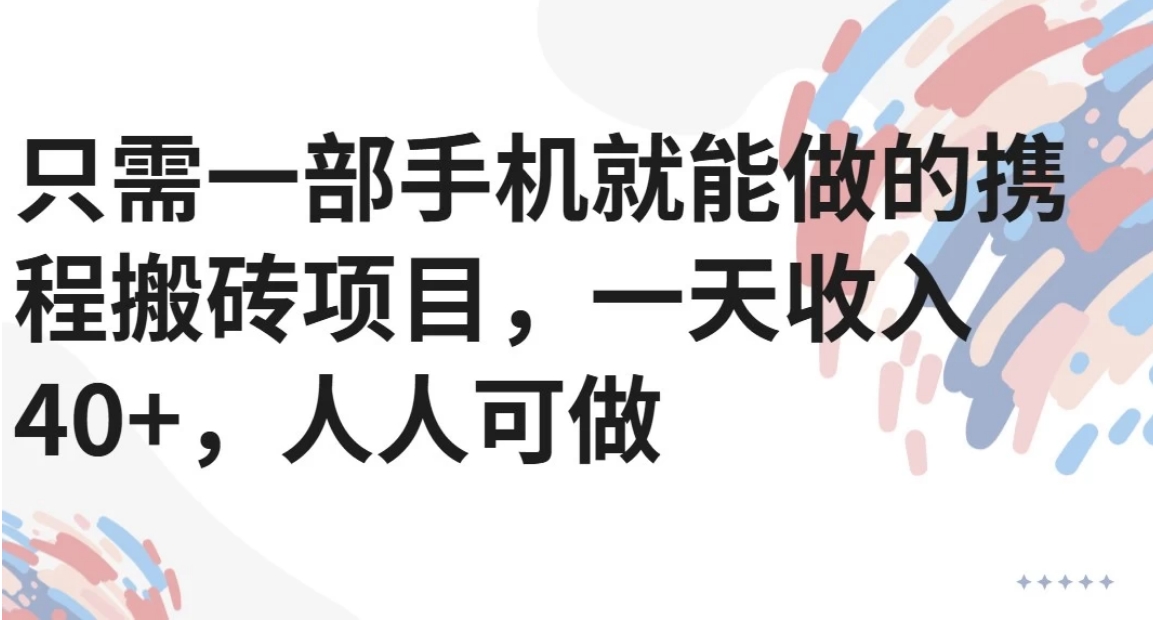 只需一部手机就能做的携程搬砖项目，一天收入40+，人人可做-迦哆网创社