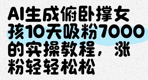 AI生成俯卧撑女孩，10天吸粉7000的实操教程，涨粉轻轻松松-迦哆网创社