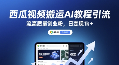 西瓜视频搬运AI教程引流高质量创业粉，日变现1k+【揭秘】-迦哆网创社
