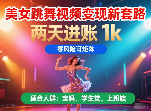 美女跳舞视频变现新套路，两天进账 1k，零风险可矩阵【揭秘】-迦哆网创社