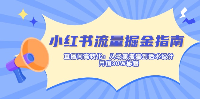 小红书流量掘金指南：直播间高转化：从场景搭建到话术设计，月销30W秘籍-迦哆网创社