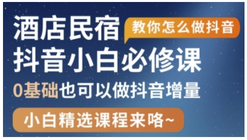 抖音本地生活酒店民宿运营，0基础也可以做抖音增量-迦哆网创社