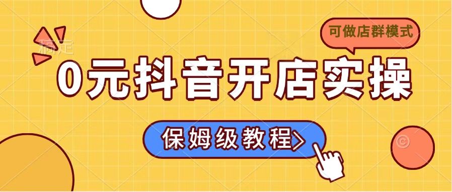 0元抖音开店实操，保姆级教程适合小白(可做店群模式-迦哆网创社