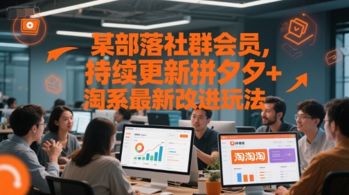 某部落社群会员，持续更新拼夕夕+淘系最新改进玩法-迦哆网创社