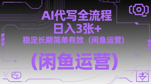 AI代写全流程，日入3张+，稳定长期简单有效(闲鱼运营)-迦哆网创社
