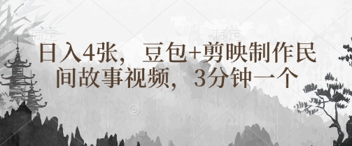 豆包+剪映制作民间故事视频，3分钟一个，日入4张-迦哆网创社