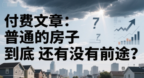 付费文章：普通的房子到底还有没有前途？-迦哆网创社