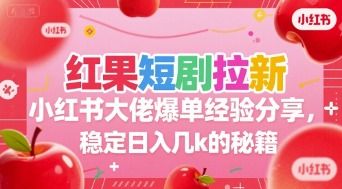 红果短剧拉新小红书大佬爆单经验分享，稳定日入几k的秘籍-迦哆网创社