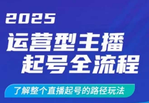 2025运营型主播起号全流程，了解整个直播起号的路径玩法(全程一个半小时，干货满满)-迦哆网创社