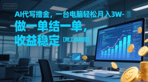 AI代写撸金，一台电脑轻松月入1-3W，做一单结一单，收益稳定【附工具教程】-迦哆网创社