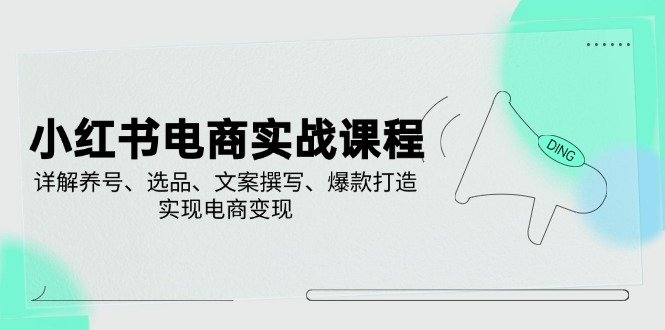 小红书电商实战课程，详解养号、选品、文案撰写、爆款打造，实现电商变现-迦哆网创社