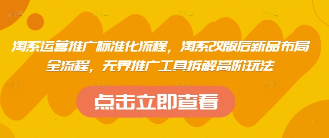 淘系运营推广标准化流程，​淘系改版后新品布局全流程，无界推广工具拆解高阶玩法-迦哆网创社