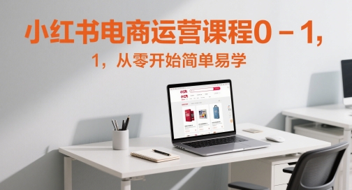 小红书电商运营课程0-1，从零开始简单易学-迦哆网创社