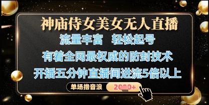 神庙侍女美女无人直播，轻松起号，有着全网最权威的防封技术，单场撸音浪1k+-迦哆网创社