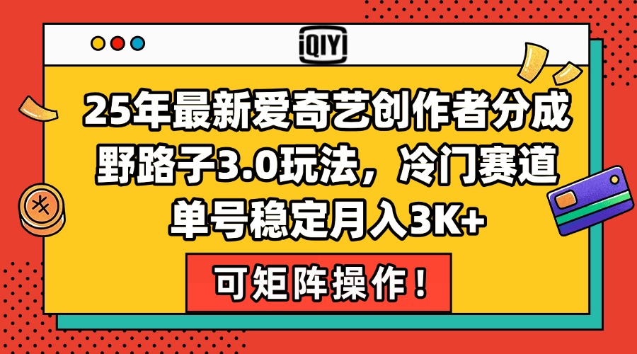 25年最新爱奇艺创作者分成野路子3.0玩法，冷门赛道，单号稳定月入3K+，…-迦哆网创社