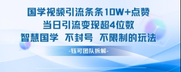国学视频引流条条10W+点赞当日引流变现超4位数-迦哆网创社