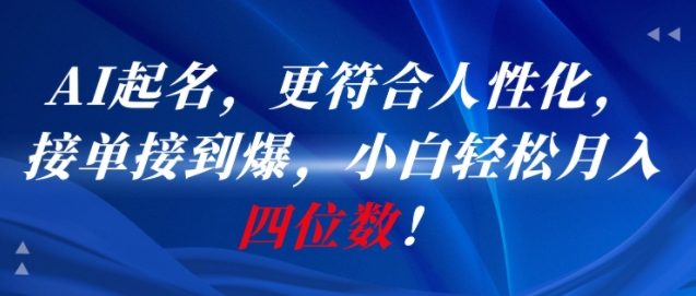 AI一键起名，更符合人性化，接单接到爆，小白轻松月入四位数!-迦哆网创社