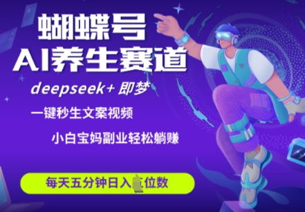 蝴蝶号大健康养生赛道，deepseek+即梦AI快速产出爆款视频，起号快，带货超级猛，日入四位数-迦哆网创社