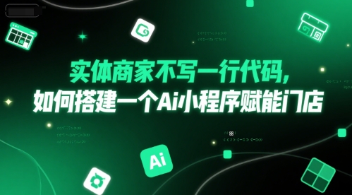 实体商家不写一行代码，如何搭建一个Ai小程序赋能门店-迦哆网创社