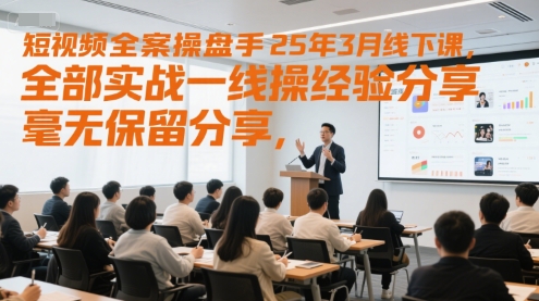 短视频全案操盘手25年3月线下课，全部实战一线操盘手经验分享，毫无保留分享，全是干货-迦哆网创社