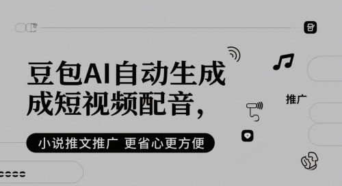 豆包AI自动生成短视频配音，小说推文推广更省心更方便-迦哆网创社